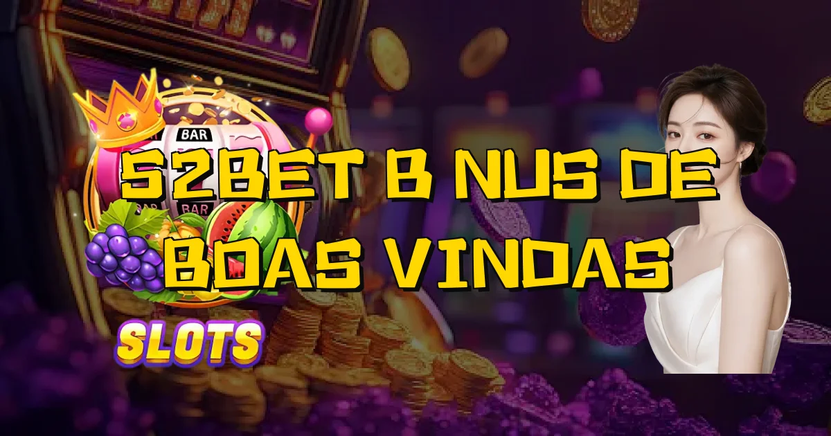 52Bet Bônus De Boas Vindas Oficial