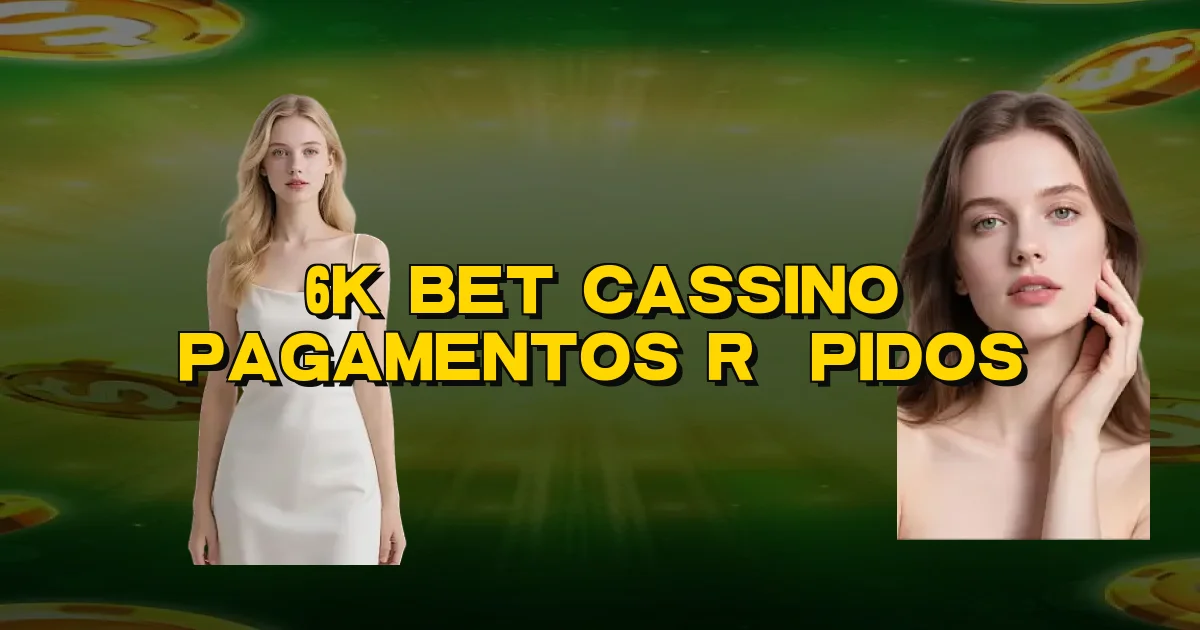6K Bet Cassino Pagamentos Rápidos Oficial