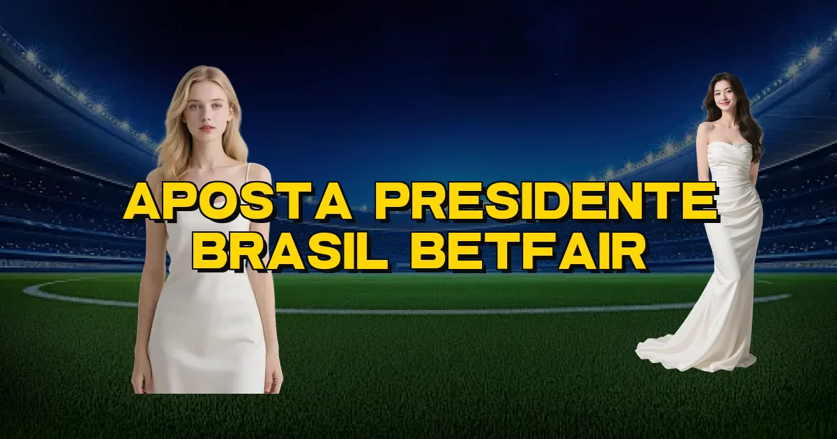 Aposta Presidente Brasil Betfair Oficial