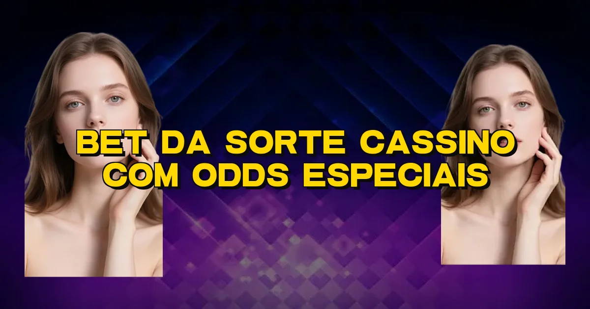 Bet Da Sorte Cassino Com Odds Especiais Oficial