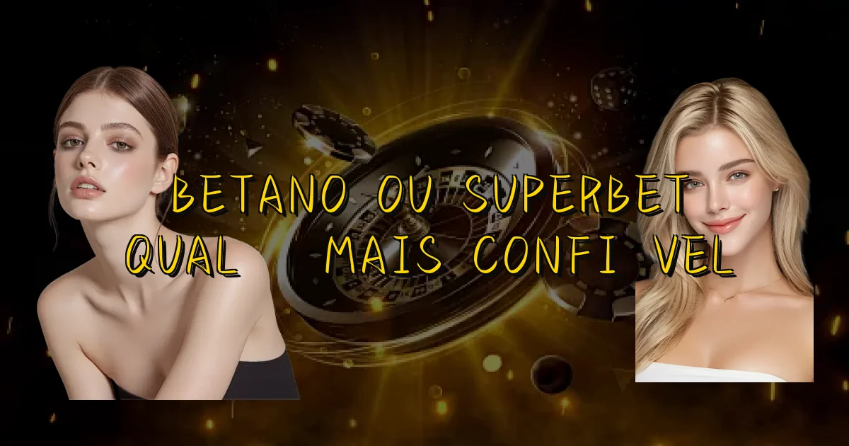 Betano Ou Superbet Qual É Mais Confiável Oficial