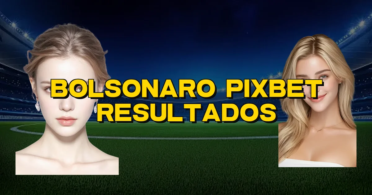 Bolsonaro Pixbet Resultados Oficial