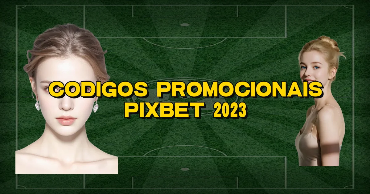 Codigos Promocionais Pixbet 2023 Oficial