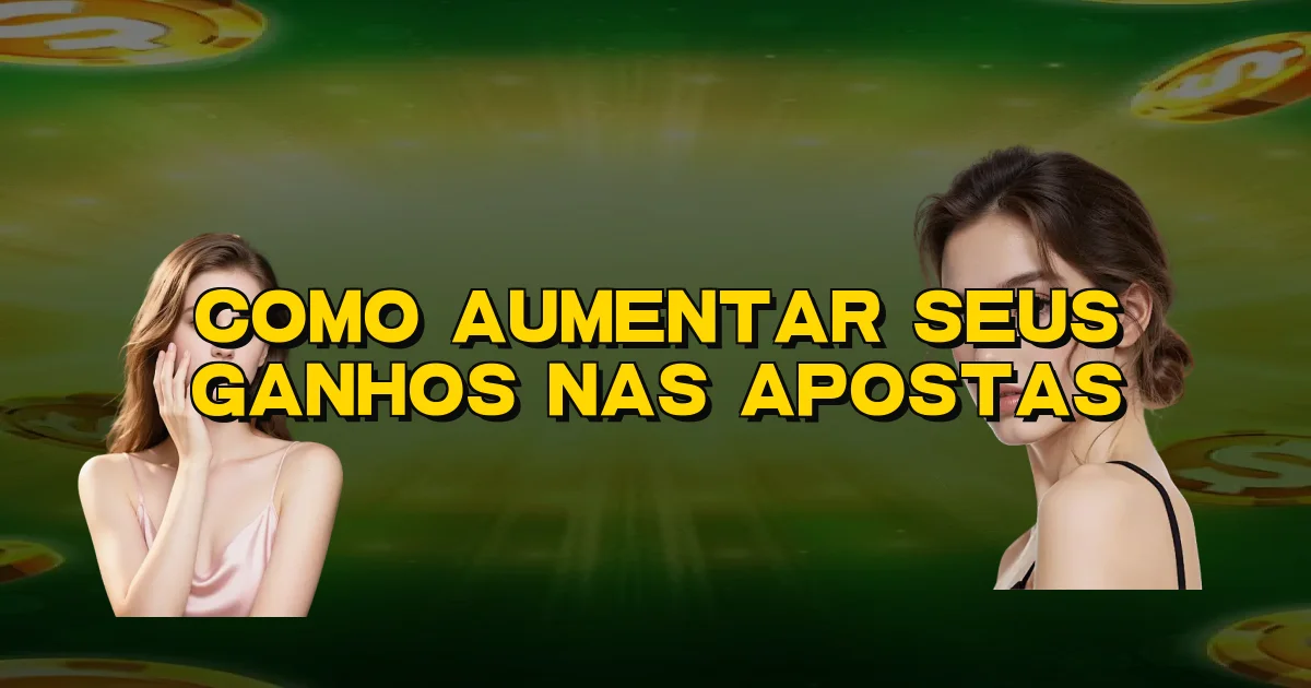 Como Aumentar Seus Ganhos Nas Apostas Oficial
