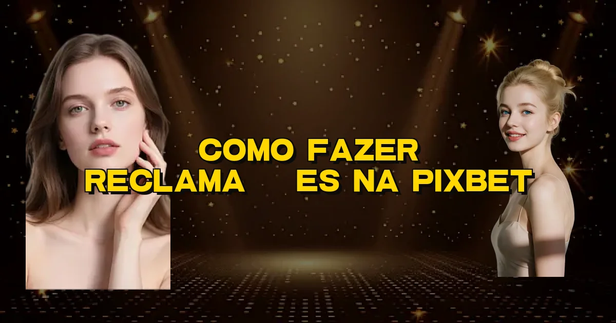 Como Fazer Reclamações Na Pixbet Oficial