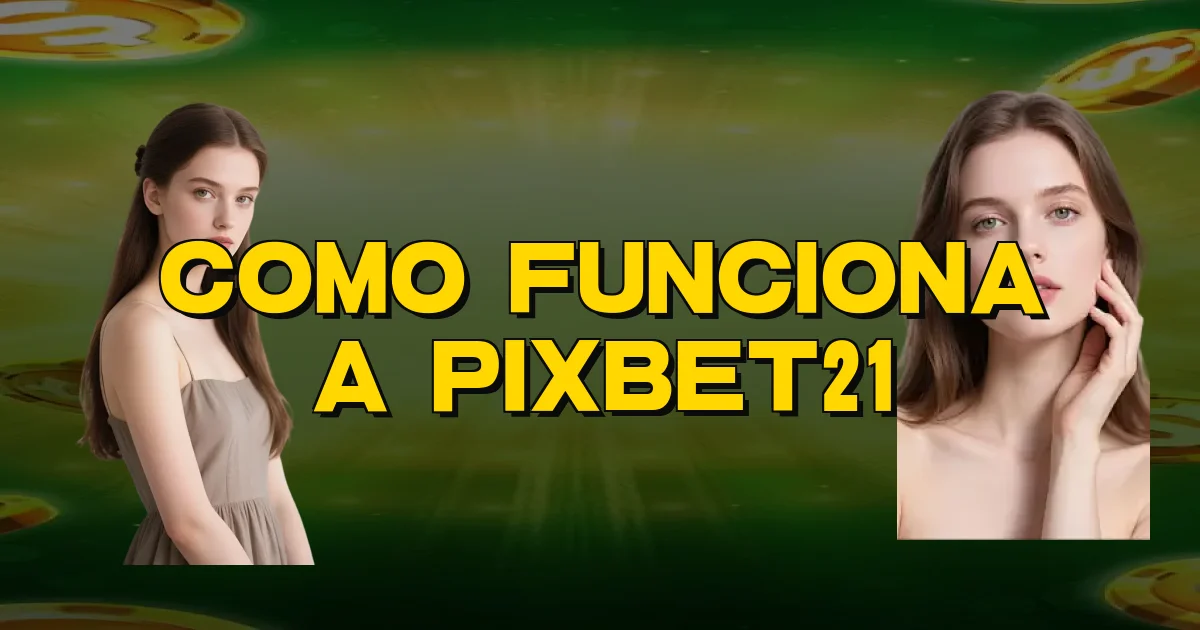 Como Funciona A Pixbet21 Oficial