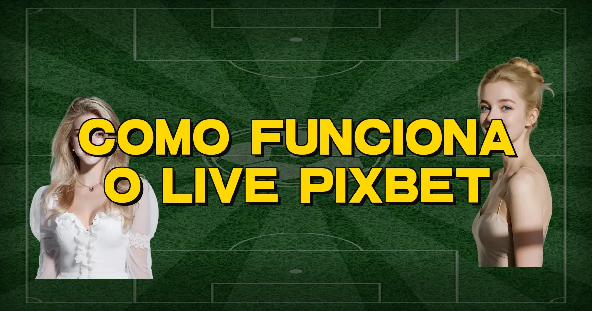 Como Funciona O Live Pixbet Oficial