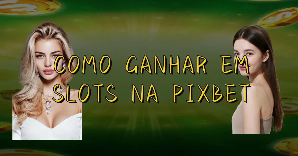 Como Ganhar Em Slots Na Pixbet Oficial