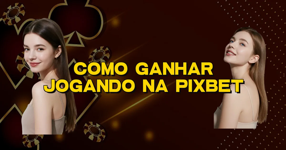 Como Ganhar Jogando Na Pixbet Oficial