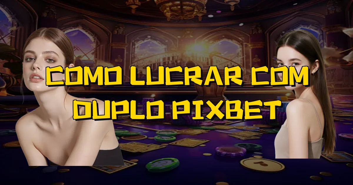 Como Lucrar Com Duplo Pixbet Oficial