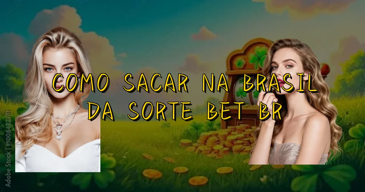 Como Sacar Na Brasil Da Sorte Bet Br Oficial