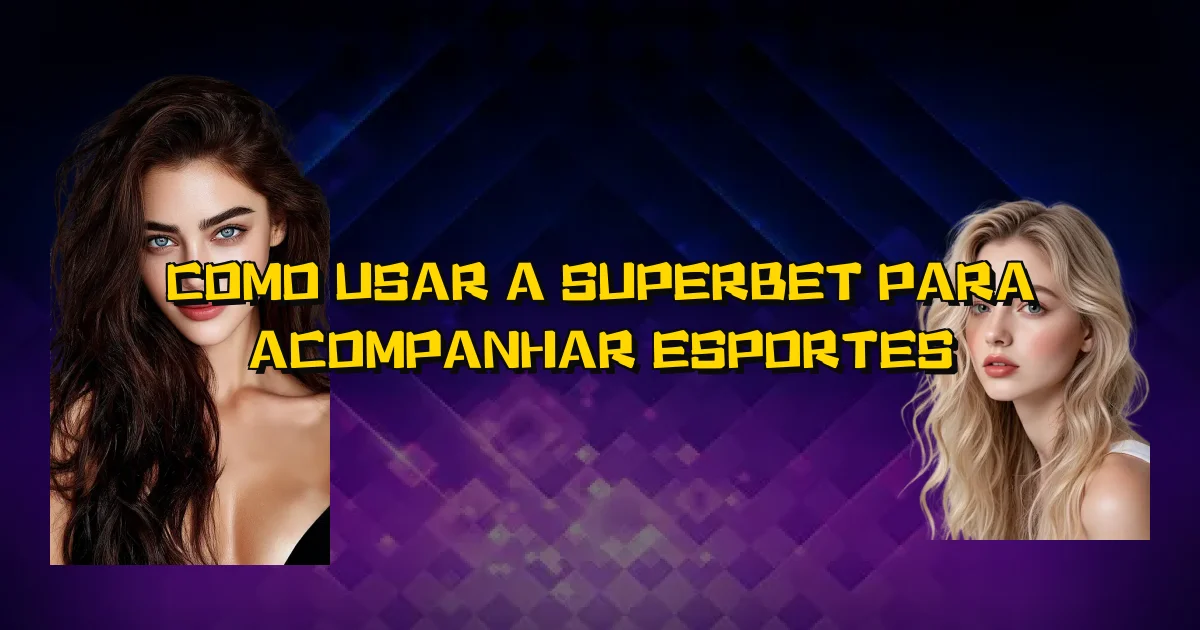 Como Usar A Superbet Para Acompanhar Esportes Oficial