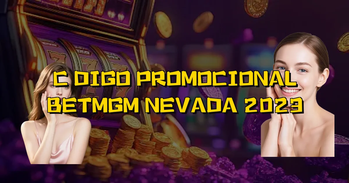 Código Promocional Betmgm Nevada 2023 Oficial