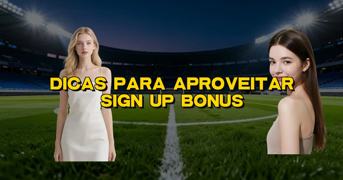 Dicas Para Aproveitar Sign Up Bonus Oficial