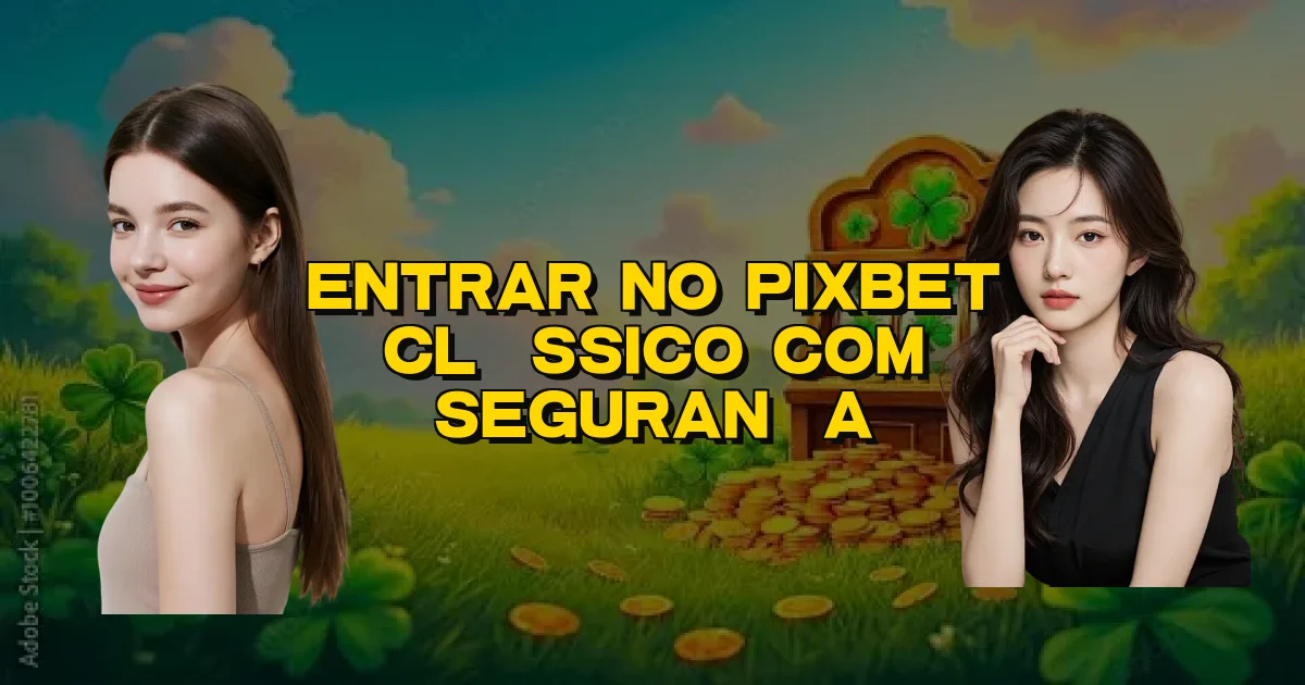 Entrar No Pixbet Clássico Com Segurança Oficial