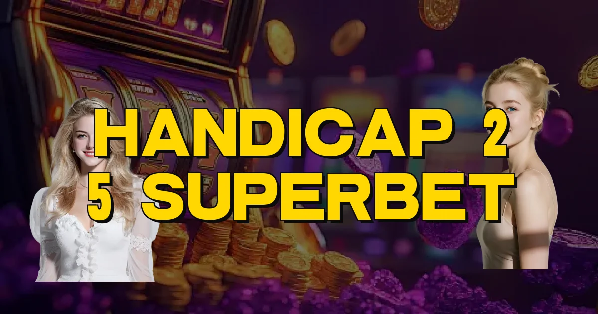Handicap 2 5 Superbet Oficial