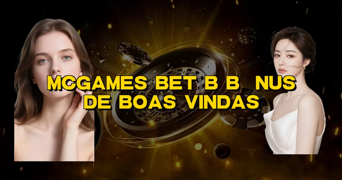 Mcgames Bet B Bônus De Boas Vindas Oficial