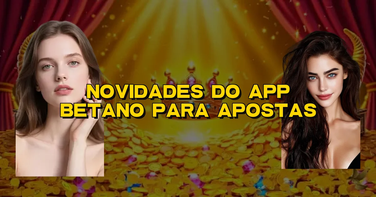 Novidades Do App Betano Para Apostas Oficial