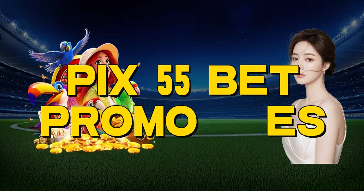 Pix 55 Bet Promoções Oficial