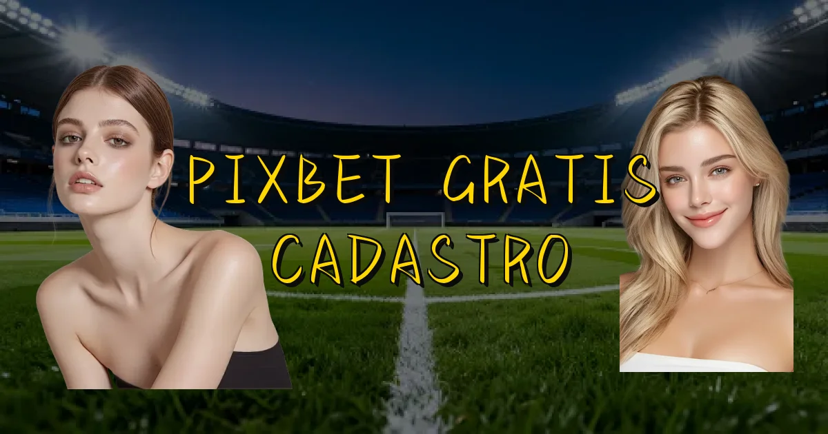Pixbet Gratis Cadastro Oficial