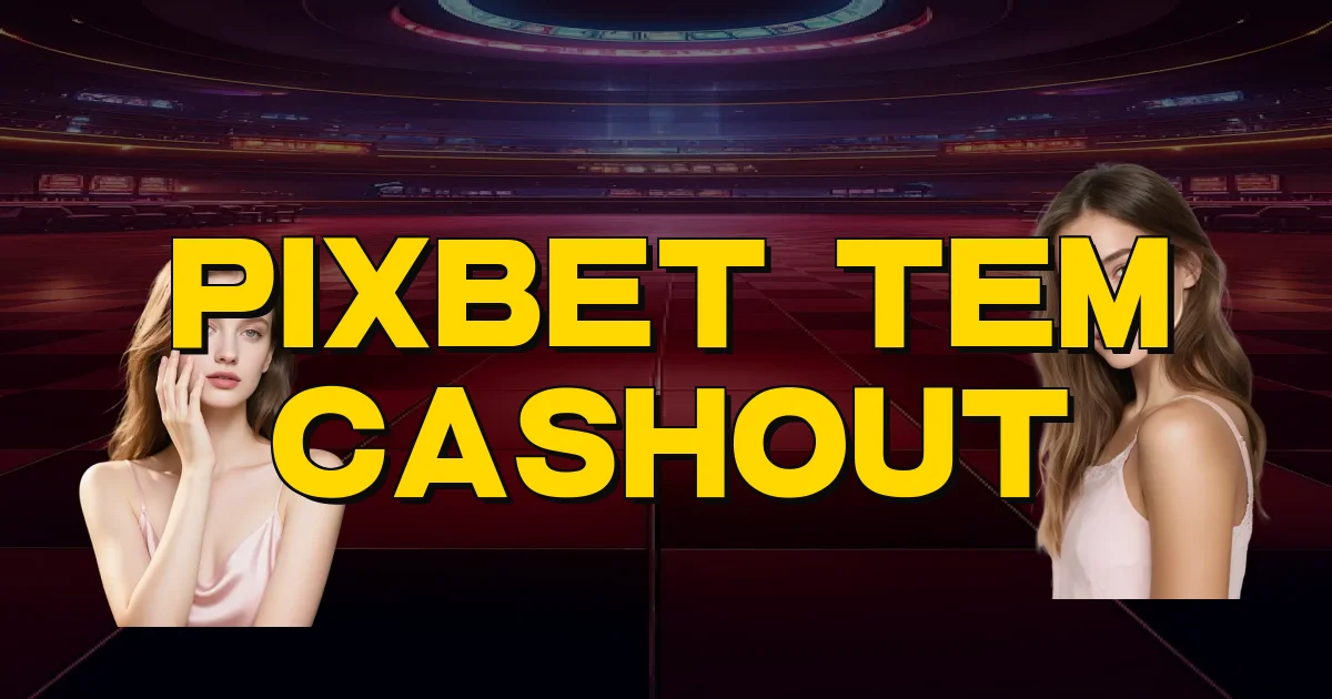 Pixbet Tem Cashout Oficial