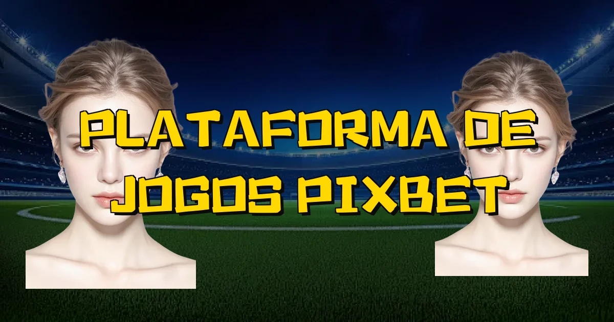 Plataforma De Jogos Pixbet Oficial