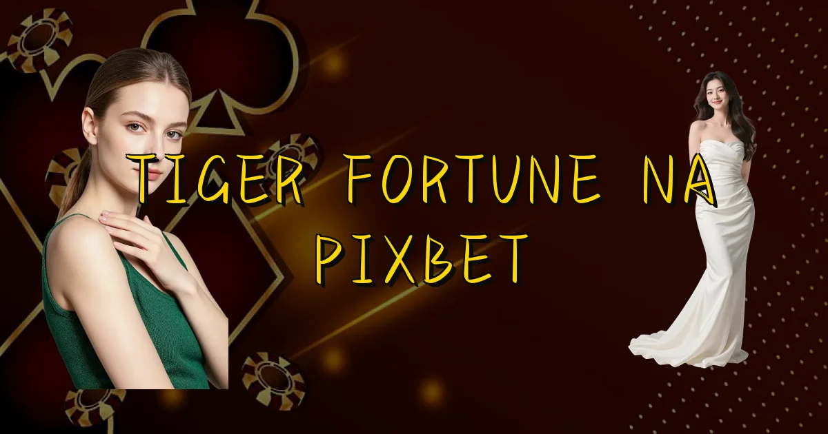 Tiger Fortune Na Pixbet Oficial